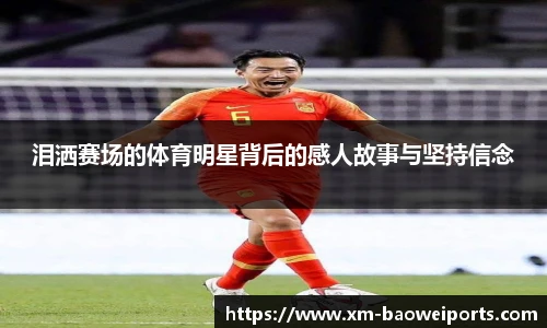 泪洒赛场的体育明星背后的感人故事与坚持信念